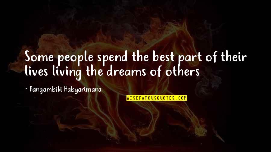 Inspirational People In Our Lives Quotes By Bangambiki Habyarimana: Some people spend the best part of their Inspirational People In Our Lives Quotes By Bangambiki Habyarimana: Some people spend the best part of their