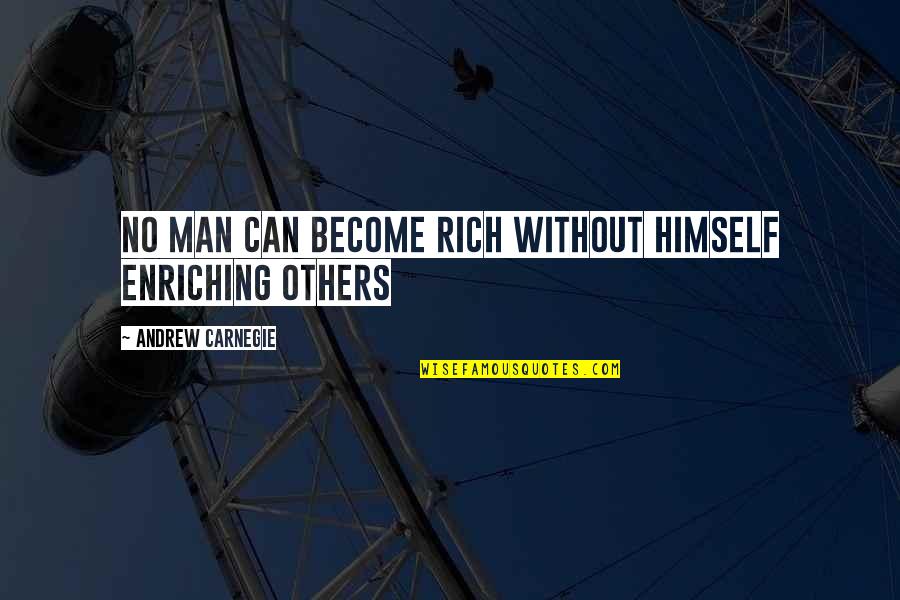 Inspirational People Who Are Passing On Quotes By Andrew Carnegie: No man can become rich without himself enriching