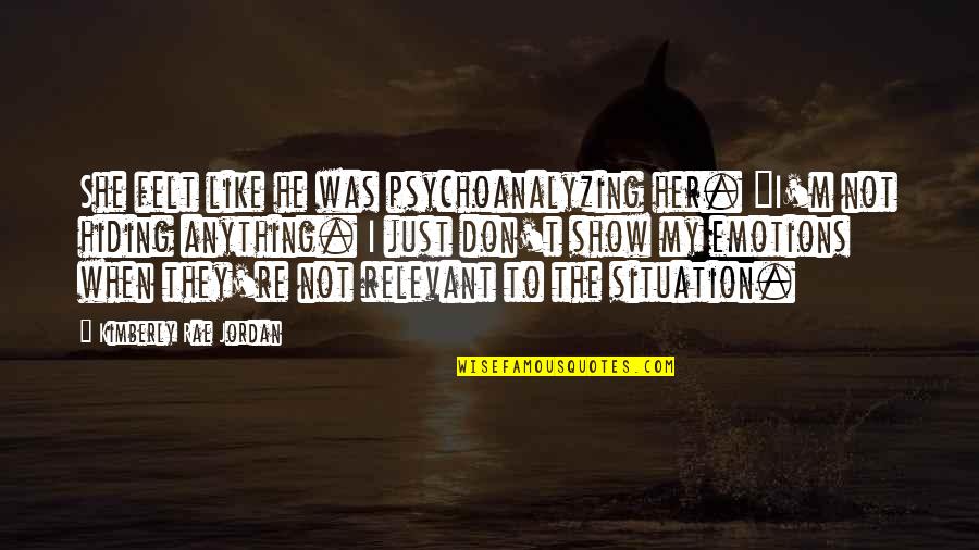 Inspirational People Who Are Passing On Quotes By Kimberly Rae Jordan: She felt like he was psychoanalyzing her. "I'm