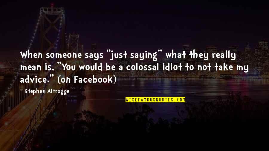 Inspirational People Who Are Passing On Quotes By Stephen Altrogge: When someone says "just saying" what they really