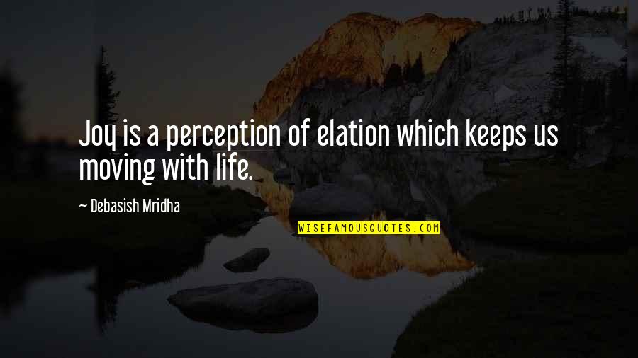 Inspirational Perception Quotes By Debasish Mridha: Joy is a perception of elation which keeps