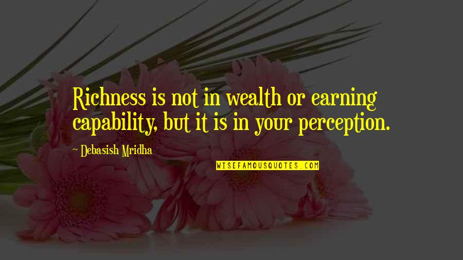 Inspirational Perception Quotes By Debasish Mridha: Richness is not in wealth or earning capability,
