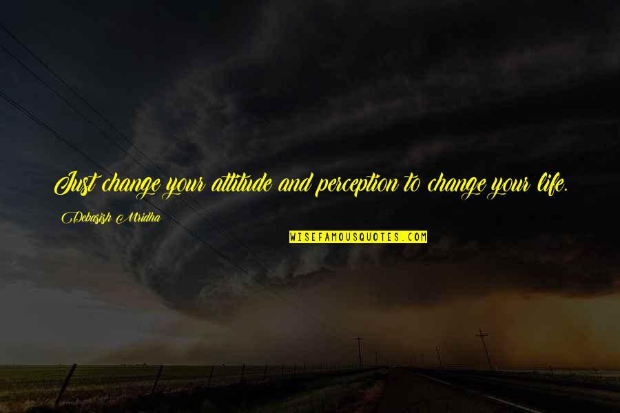 Inspirational Perception Quotes By Debasish Mridha: Just change your attitude and perception to change