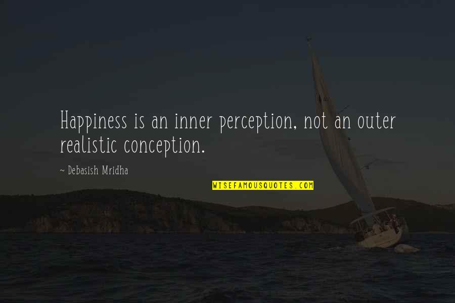 Inspirational Perception Quotes By Debasish Mridha: Happiness is an inner perception, not an outer