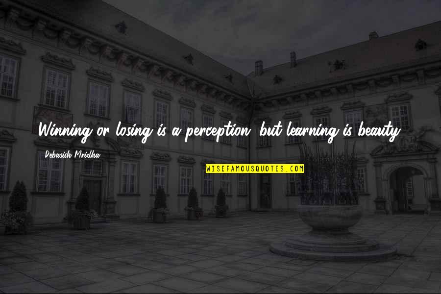 Inspirational Perception Quotes By Debasish Mridha: Winning or losing is a perception, but learning