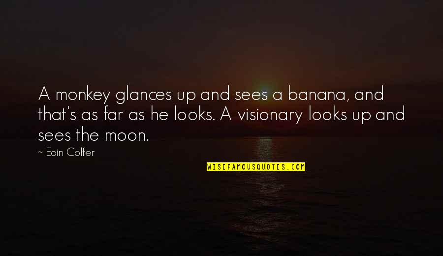 Inspirational Perception Quotes By Eoin Colfer: A monkey glances up and sees a banana,