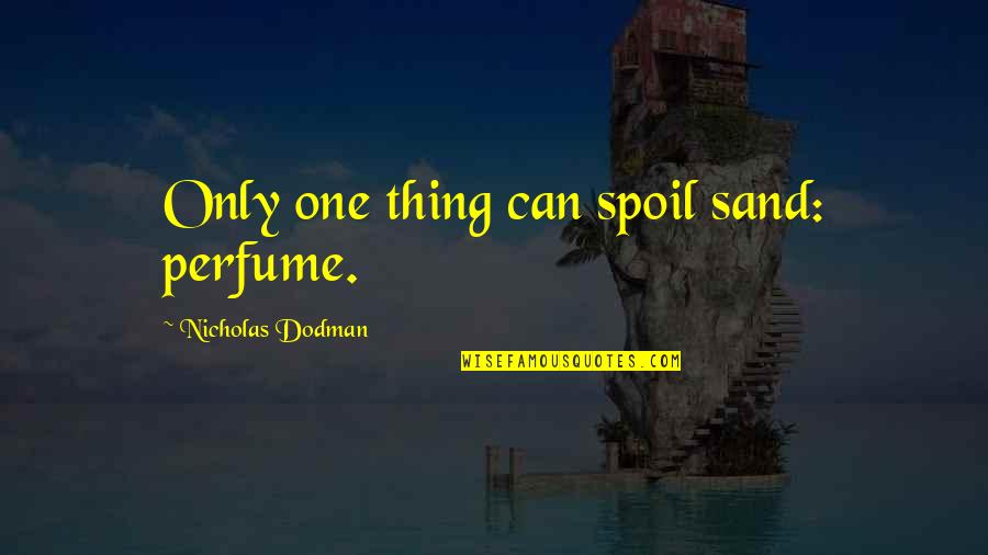 Inspirational Perfume Quotes By Nicholas Dodman: Only one thing can spoil sand: perfume.