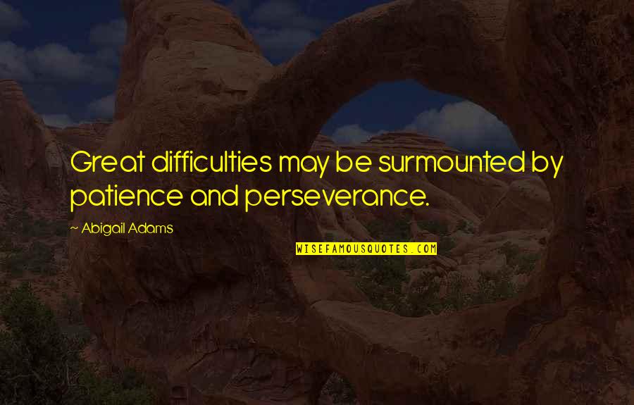 Inspirational Perseverance Quotes By Abigail Adams: Great difficulties may be surmounted by patience and