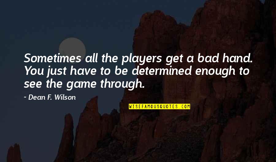 Inspirational Perseverance Quotes By Dean F. Wilson: Sometimes all the players get a bad hand.