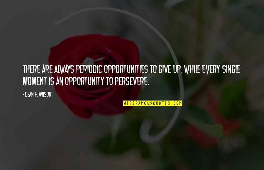 Inspirational Perseverance Quotes By Dean F. Wilson: There are always periodic opportunities to give up,