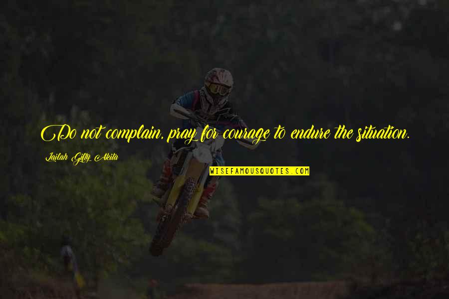 Inspirational Perseverance Quotes By Lailah Gifty Akita: Do not complain, pray for courage to endure