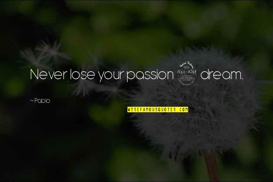 Inspirational Perseverance Quotes By Pablo: Never lose your passion 2 dream.