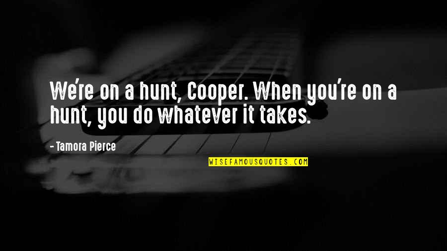 Inspirational Perseverance Quotes By Tamora Pierce: We're on a hunt, Cooper. When you're on