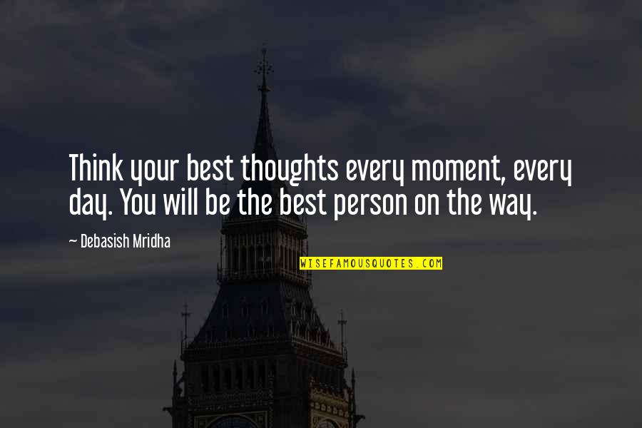 Inspirational Person In My Life Quotes By Debasish Mridha: Think your best thoughts every moment, every day. Inspirational Person In My Life Quotes By Debasish Mridha: Think your best thoughts every moment, every day.