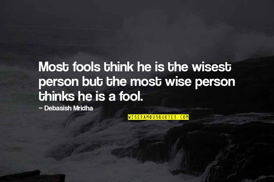 Inspirational Person In My Life Quotes By Debasish Mridha: Most fools think he is the wisest person Inspirational Person In My Life Quotes By Debasish Mridha: Most fools think he is the wisest person