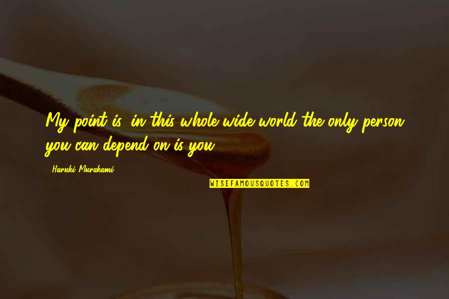 Inspirational Person In My Life Quotes By Haruki Murakami: My point is: in this whole wide world