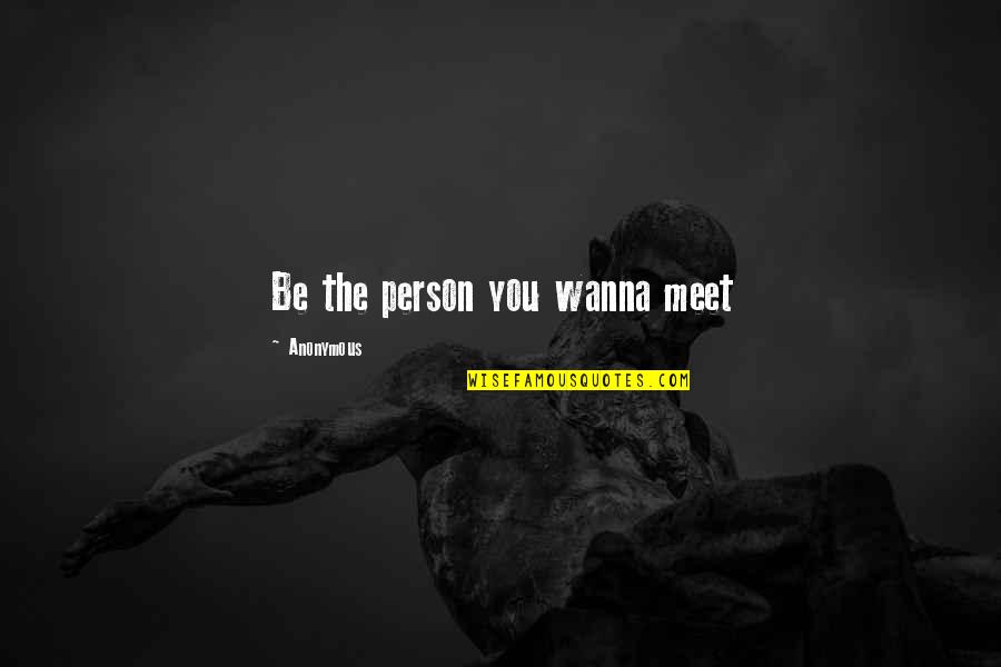 Inspirational Person Quotes By Anonymous: Be the person you wanna meet