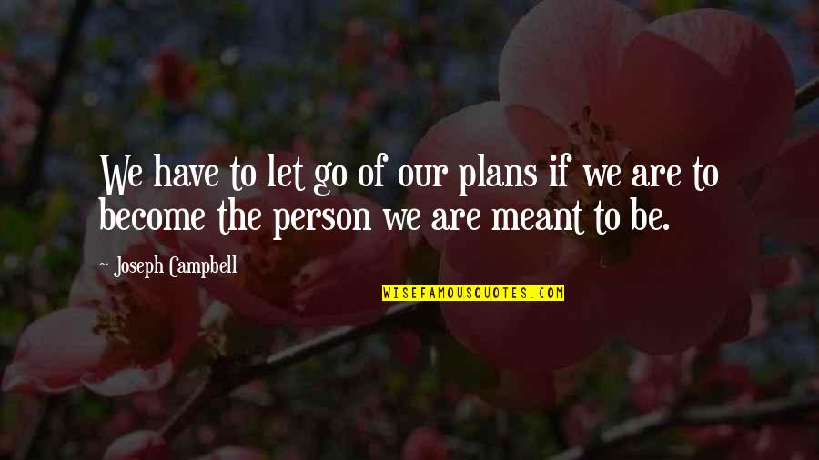 Inspirational Person Quotes By Joseph Campbell: We have to let go of our plans