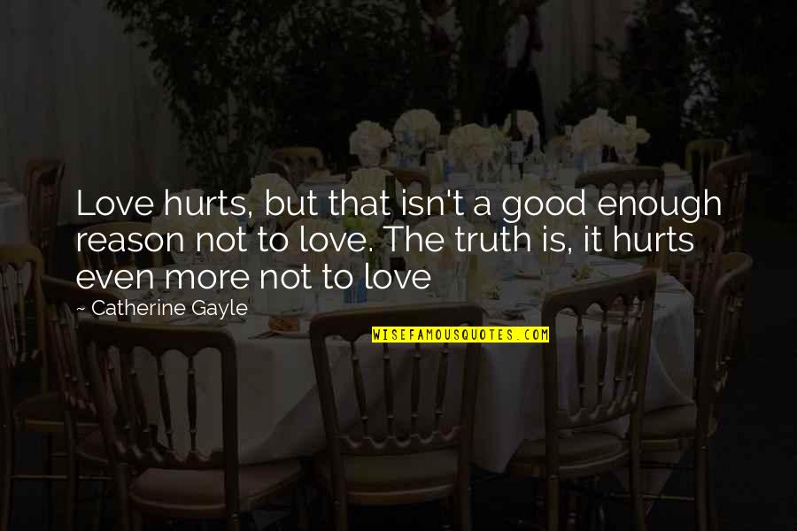 Inspirational Persuasive Quotes By Catherine Gayle: Love hurts, but that isn't a good enough