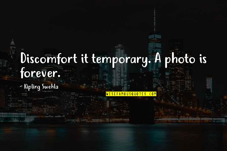 Inspirational Photo Quotes By Kipling Swehla: Discomfort it temporary. A photo is forever.