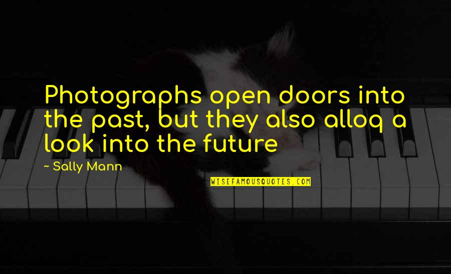 Inspirational Photographs Quotes By Sally Mann: Photographs open doors into the past, but they