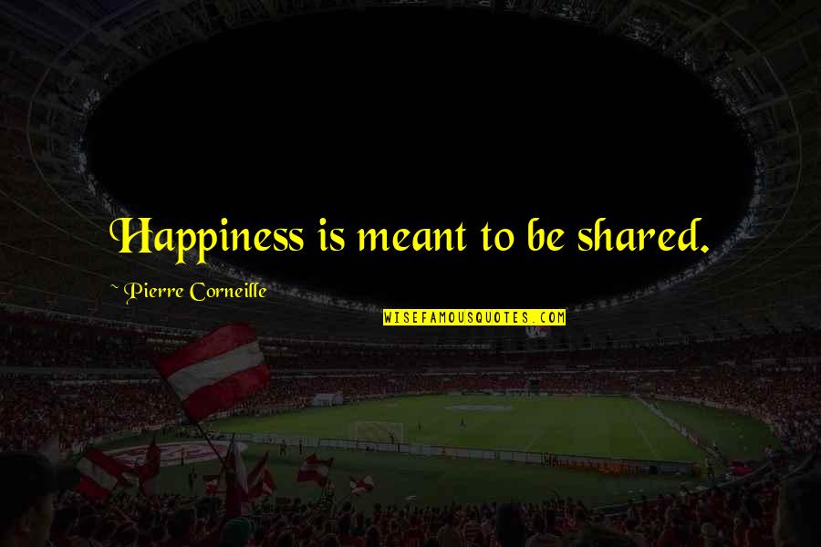 Inspirational Physical Abuse Quotes By Pierre Corneille: Happiness is meant to be shared.
