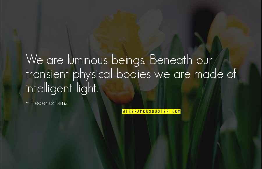 Inspirational Physical Quotes By Frederick Lenz: We are luminous beings. Beneath our transient physical Inspirational Physical Quotes By Frederick Lenz: We are luminous beings. Beneath our transient physical