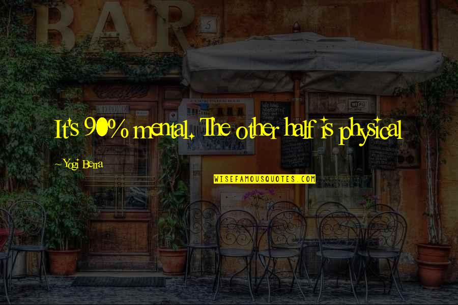 Inspirational Physical Quotes By Yogi Berra: It's 90% mental. The other half is physical Inspirational Physical Quotes By Yogi Berra: It's 90% mental. The other half is physical
