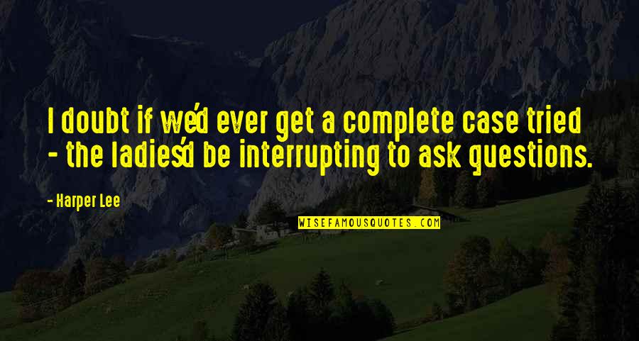 Inspirational Physicians Quotes By Harper Lee: I doubt if we'd ever get a complete Inspirational Physicians Quotes By Harper Lee: I doubt if we'd ever get a complete