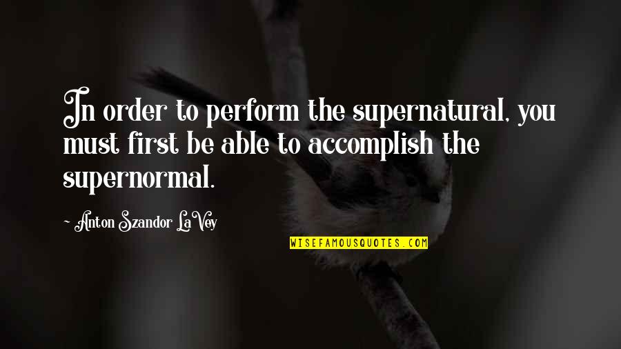 Inspirational Piano Quotes By Anton Szandor LaVey: In order to perform the supernatural, you must