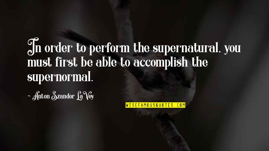 Inspirational Piano Quotes By Anton Szandor LaVey: In order to perform the supernatural, you must Inspirational Piano Quotes By Anton Szandor LaVey: In order to perform the supernatural, you must