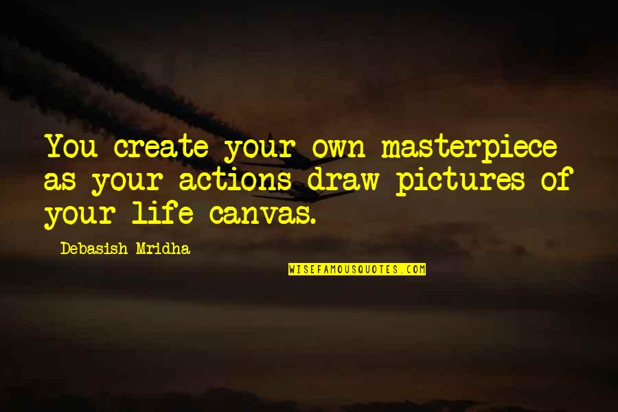 Inspirational Pictures Quotes By Debasish Mridha: You create your own masterpiece as your actions