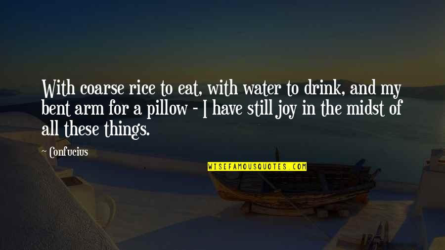 Inspirational Pillow Quotes By Confucius: With coarse rice to eat, with water to