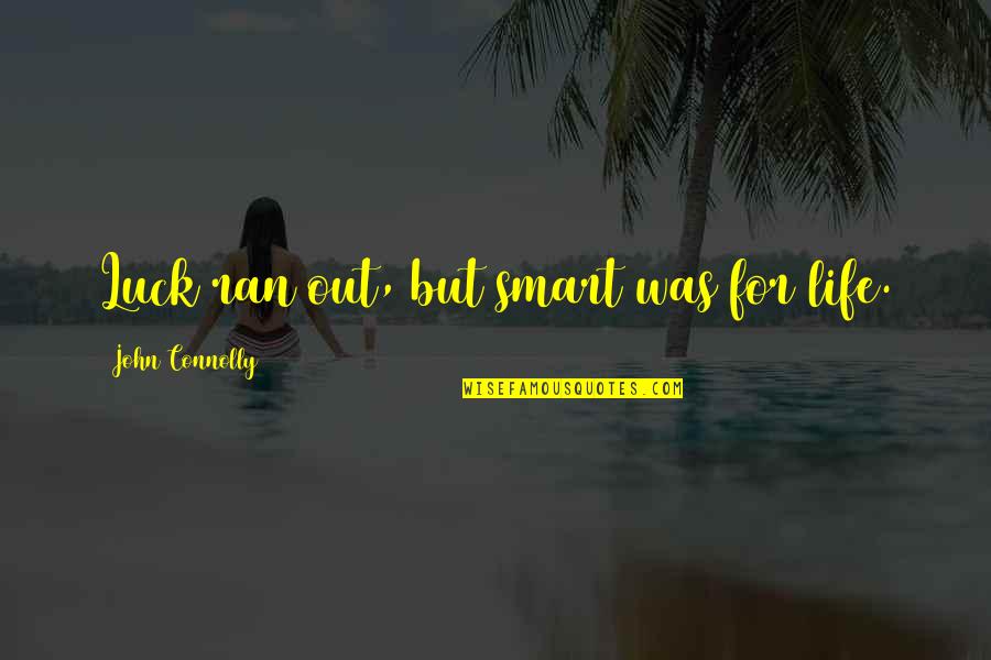 Inspirational Pioneering Quotes By John Connolly: Luck ran out, but smart was for life. Inspirational Pioneering Quotes By John Connolly: Luck ran out, but smart was for life.