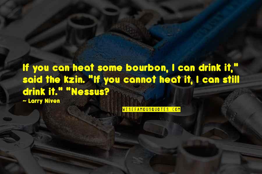 Inspirational Pitching Quotes By Larry Niven: If you can heat some bourbon, I can Inspirational Pitching Quotes By Larry Niven: If you can heat some bourbon, I can