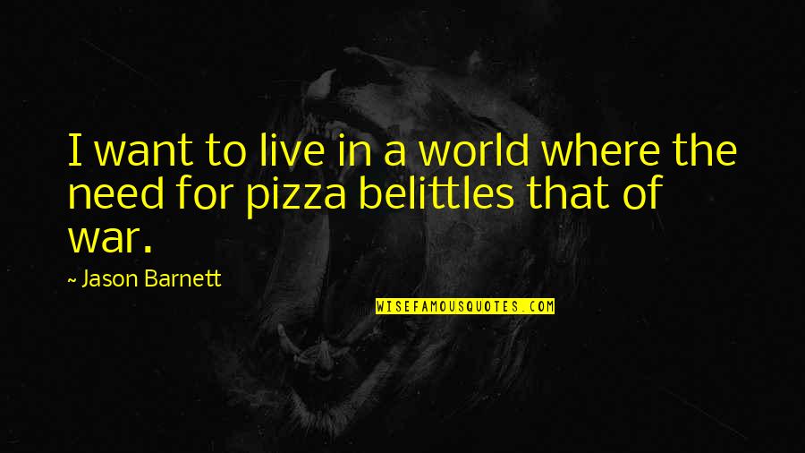 Inspirational Pizza Quotes By Jason Barnett: I want to live in a world where