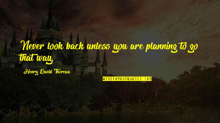 Inspirational Planning Quotes By Henry David Thoreau: Never look back unless you are planning to