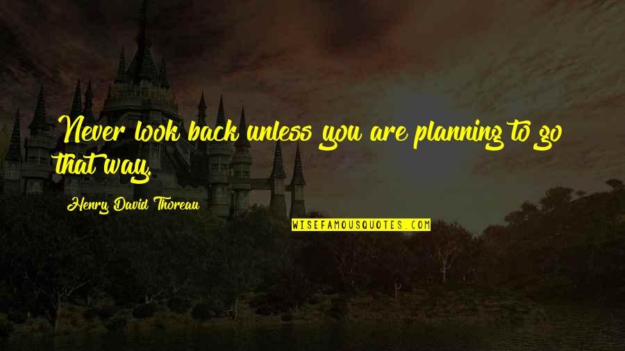 Inspirational Planning Quotes By Henry David Thoreau: Never look back unless you are planning to Inspirational Planning Quotes By Henry David Thoreau: Never look back unless you are planning to