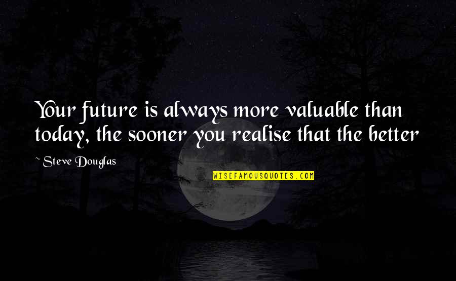 Inspirational Planning Quotes By Steve Douglas: Your future is always more valuable than today,