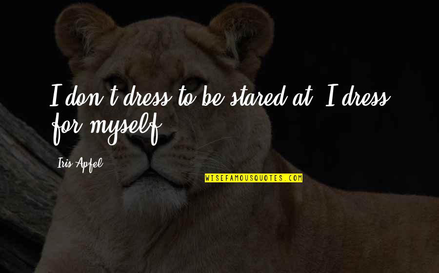 Inspirational Planters Quotes By Iris Apfel: I don't dress to be stared at. I Inspirational Planters Quotes By Iris Apfel: I don't dress to be stared at. I