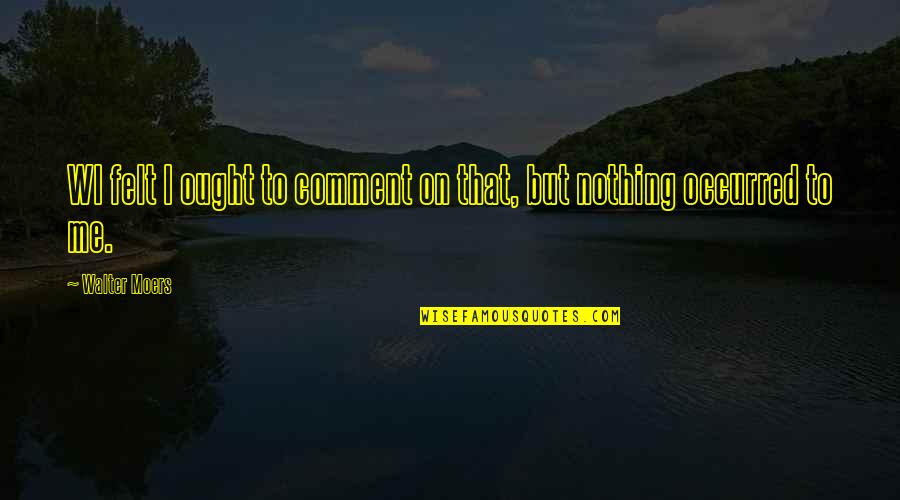Inspirational Planters Quotes By Walter Moers: WI felt I ought to comment on that,