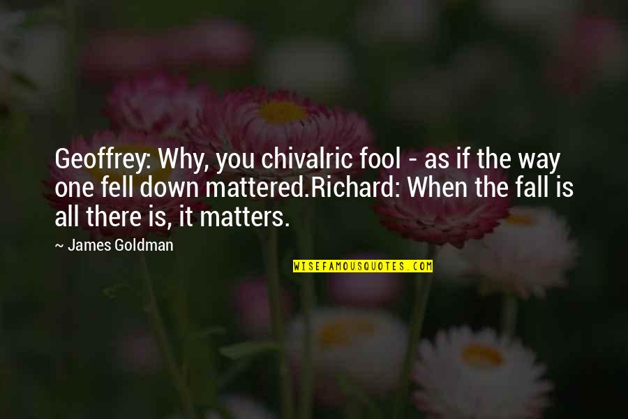 Inspirational Plaques Quotes By James Goldman: Geoffrey: Why, you chivalric fool - as if