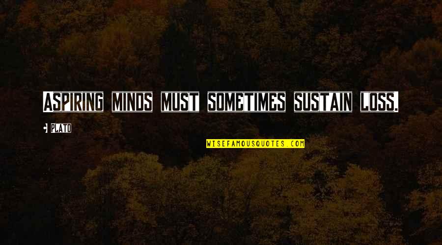 Inspirational Plato Quotes By Plato: Aspiring minds must sometimes sustain loss.