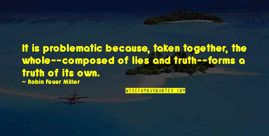 Inspirational Poems About Life Quotes By Robin Feuer Miller: It is problematic because, taken together, the whole--composed