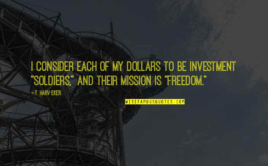 Inspirational Poet In Kolkata Quotes By T. Harv Eker: I consider each of my dollars to be Inspirational Poet In Kolkata Quotes By T. Harv Eker: I consider each of my dollars to be