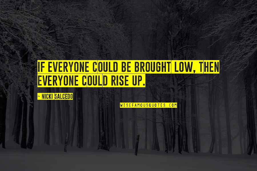 Inspirational Poetic Quotes By Nicki Salcedo: If everyone could be brought low, then everyone Inspirational Poetic Quotes By Nicki Salcedo: If everyone could be brought low, then everyone