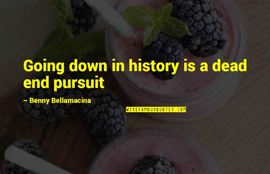 Inspirational Poetry Quotes By Benny Bellamacina: Going down in history is a dead end