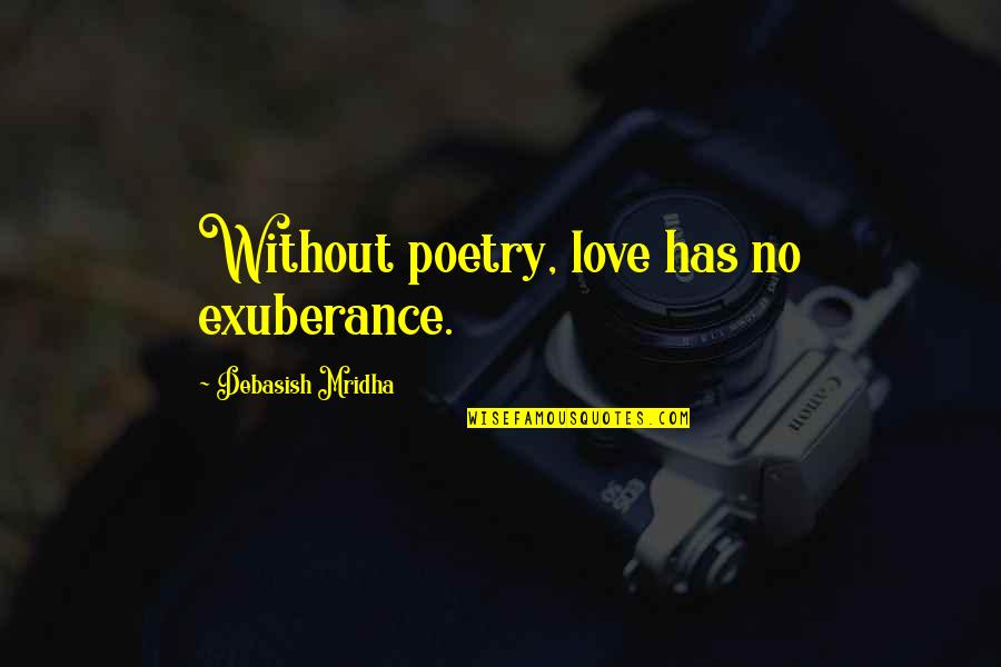 Inspirational Poetry Quotes By Debasish Mridha: Without poetry, love has no exuberance.