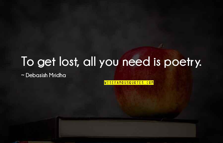 Inspirational Poetry Quotes By Debasish Mridha: To get lost, all you need is poetry.
