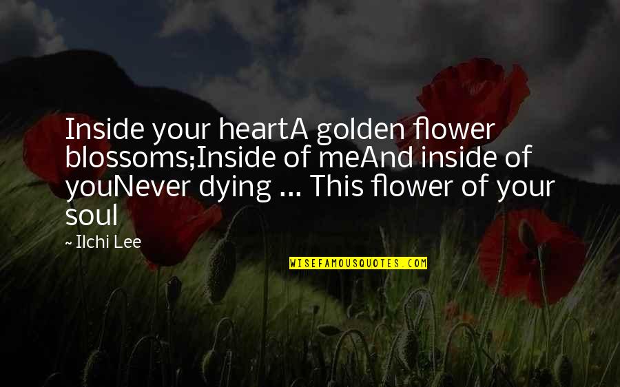 Inspirational Poetry Quotes By Ilchi Lee: Inside your heartA golden flower blossoms;Inside of meAnd